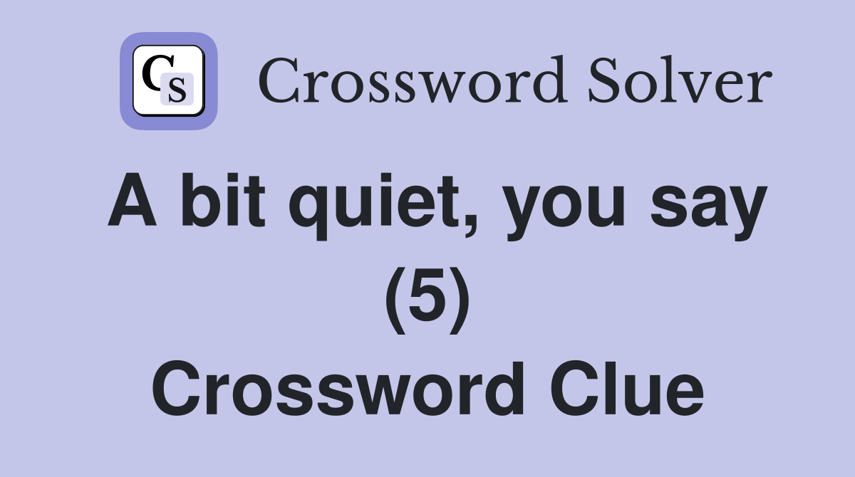 A bit quiet, you say (5) Crossword Clue