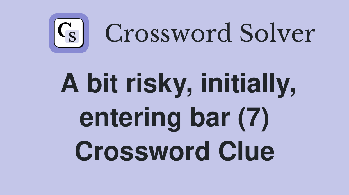 A bit risky, initially, entering bar (7) Crossword Clue