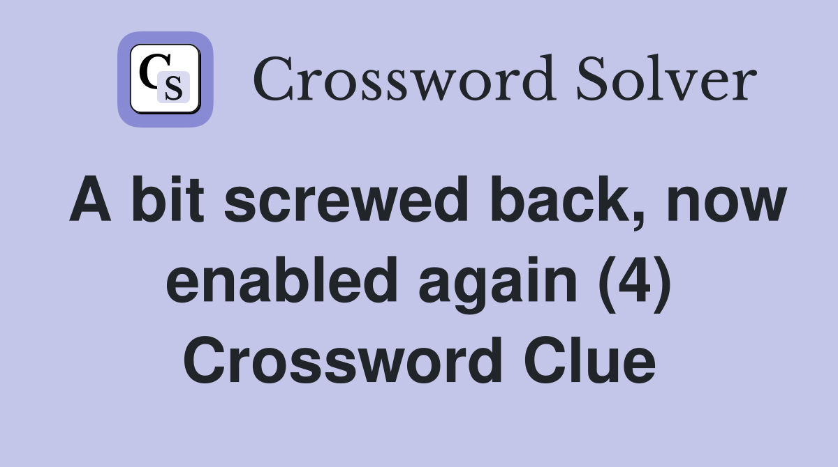A bit screwed back, now enabled again (4) Crossword Clue