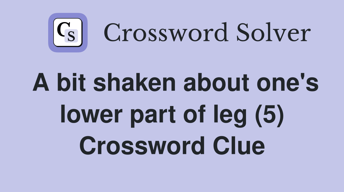 A bit shaken about one's lower part of leg (5) Crossword Clue