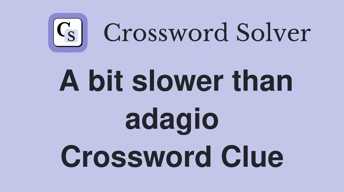 A bit slower than adagio Crossword Clue