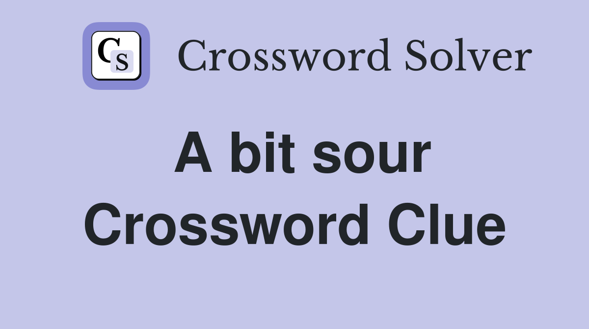 A bit sour Crossword Clue