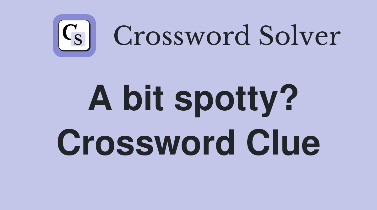 A bit spotty? Crossword Clue