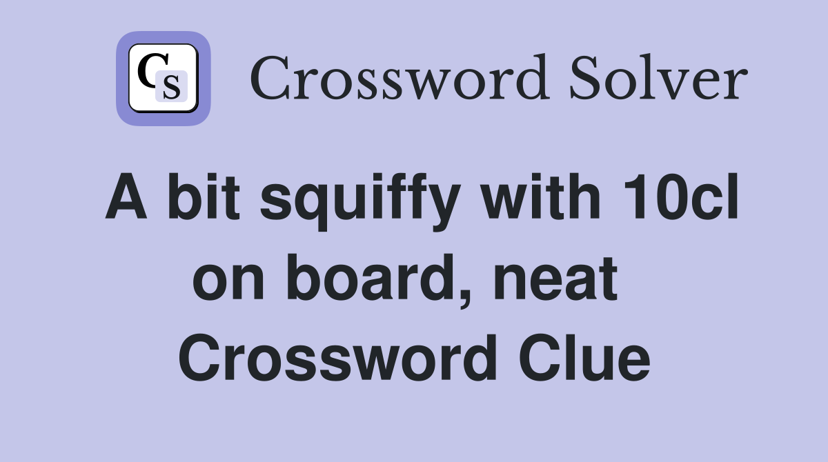 A bit squiffy with 10cl on board, neat  Crossword Clue