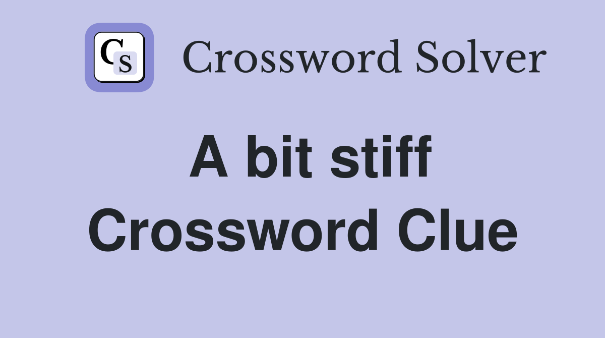 A bit stiff Crossword Clue