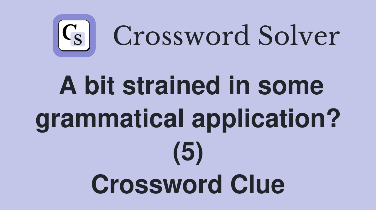A bit strained in some grammatical application? (5) Crossword Clue