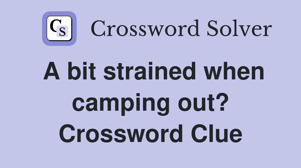 A bit strained when camping out? Crossword Clue