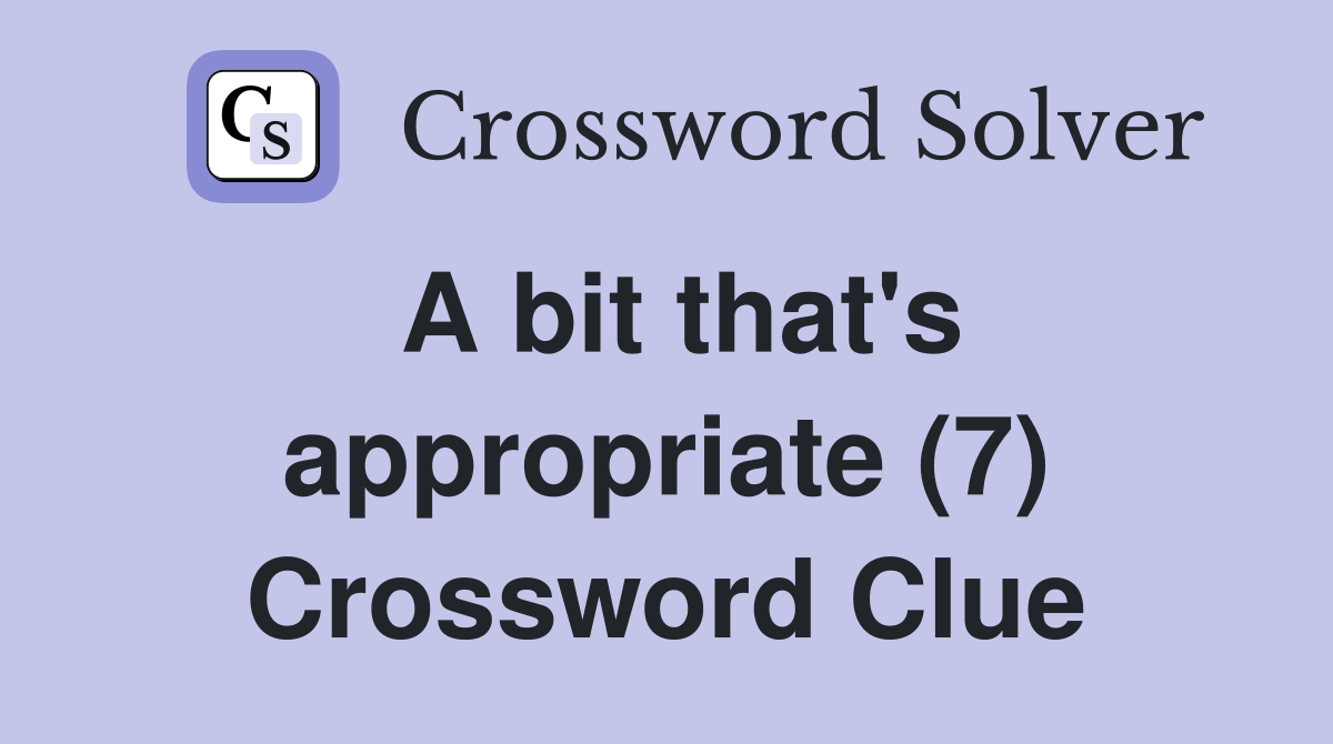 A bit that's appropriate (7) Crossword Clue