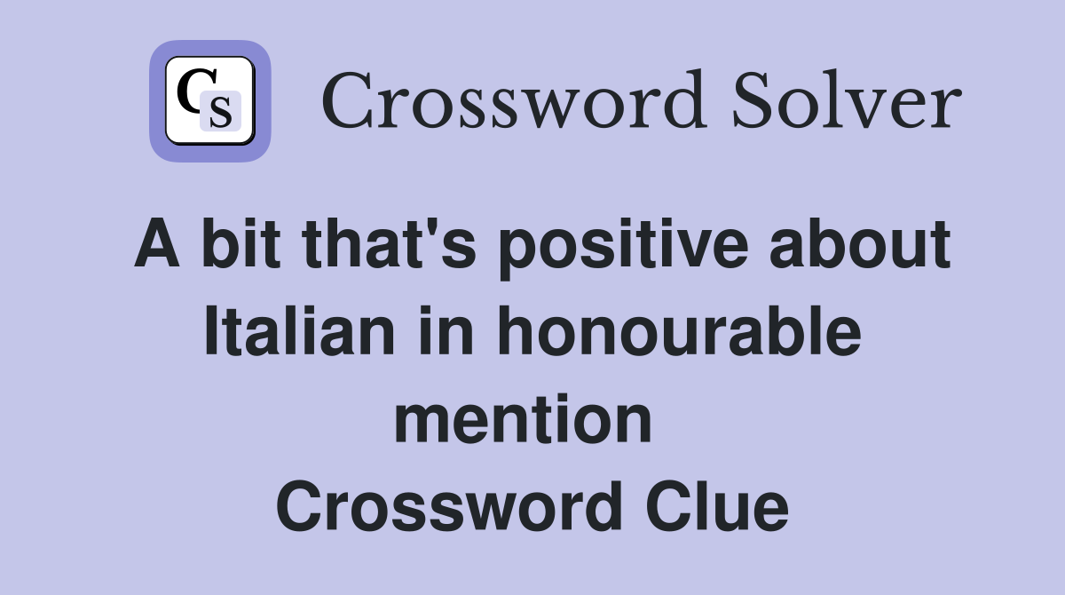 A bit that's positive about Italian in honourable mention  Crossword Clue
