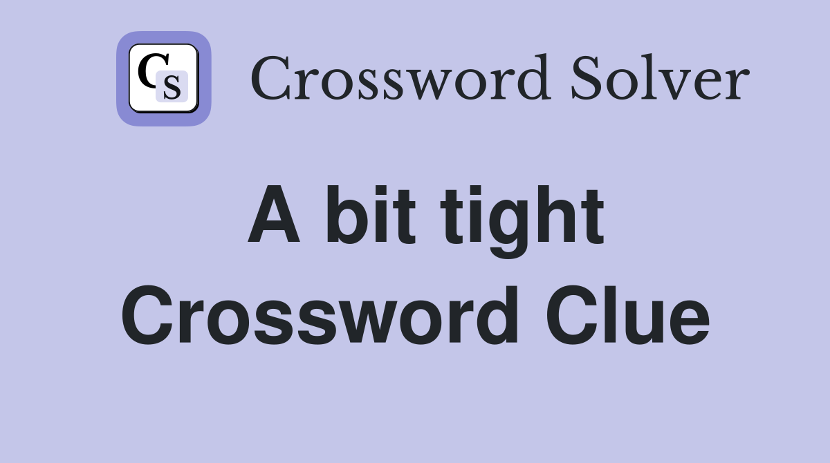 A bit tight Crossword Clue