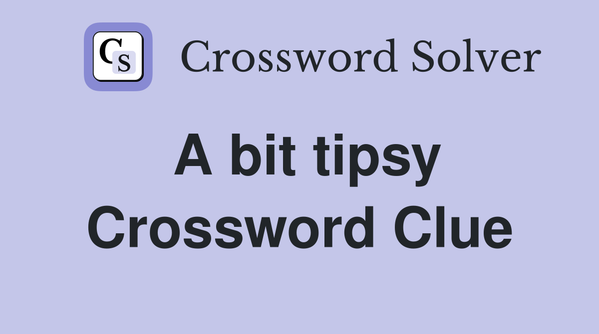 A bit tipsy Crossword Clue
