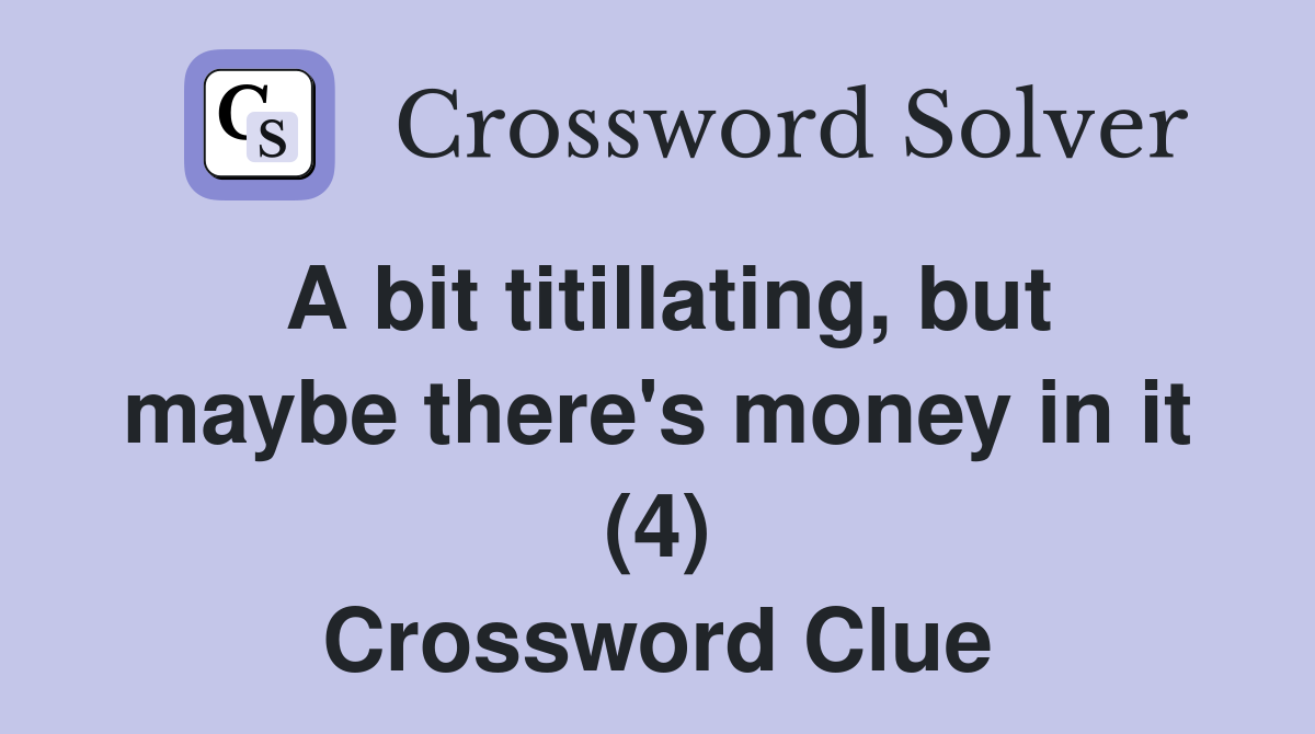 A bit titillating, but maybe there's money in it (4) Crossword Clue