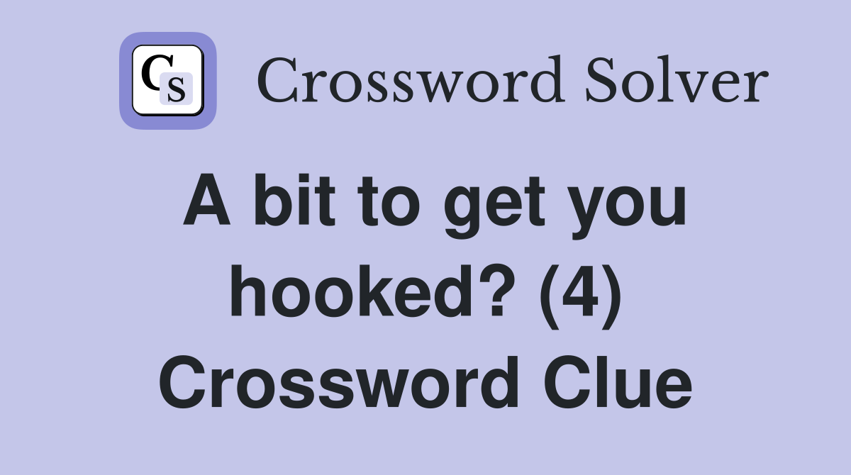 A bit to get you hooked? (4) Crossword Clue