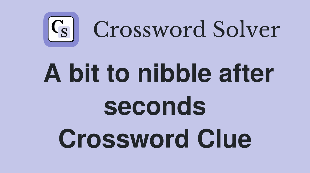 A bit to nibble after seconds Crossword Clue