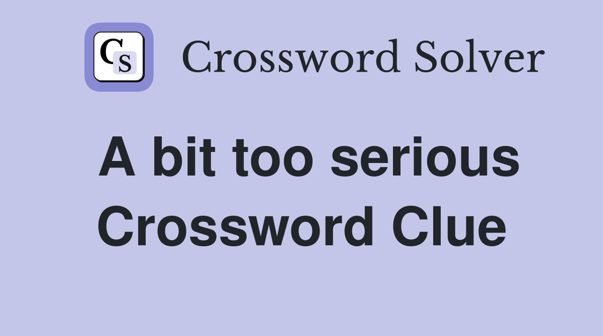A bit too serious Crossword Clue