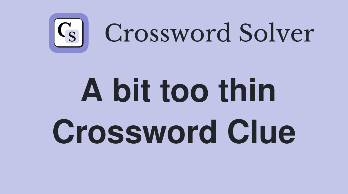 A bit too thin Crossword Clue