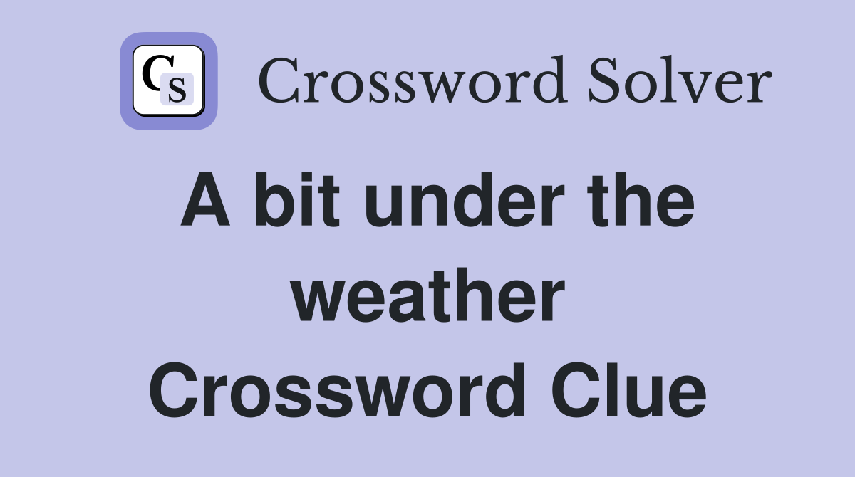 A bit under the weather Crossword Clue