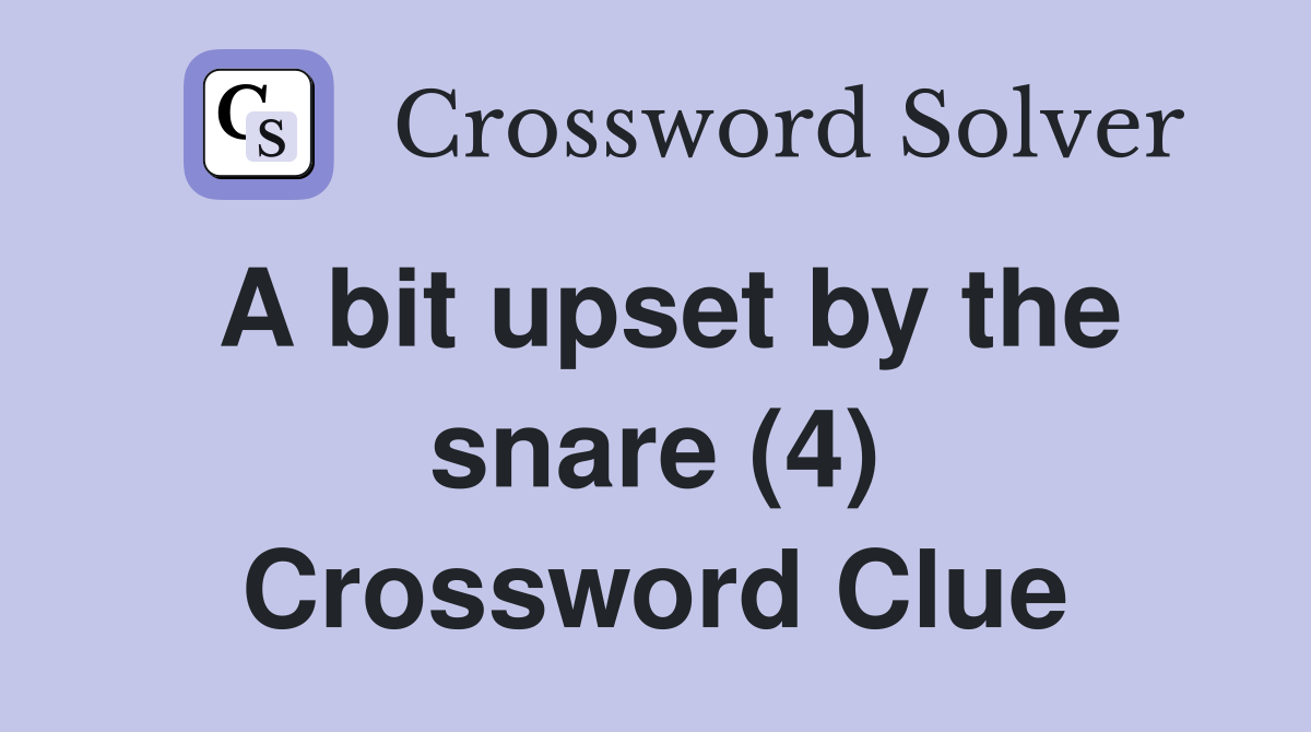 A bit upset by the snare (4) Crossword Clue