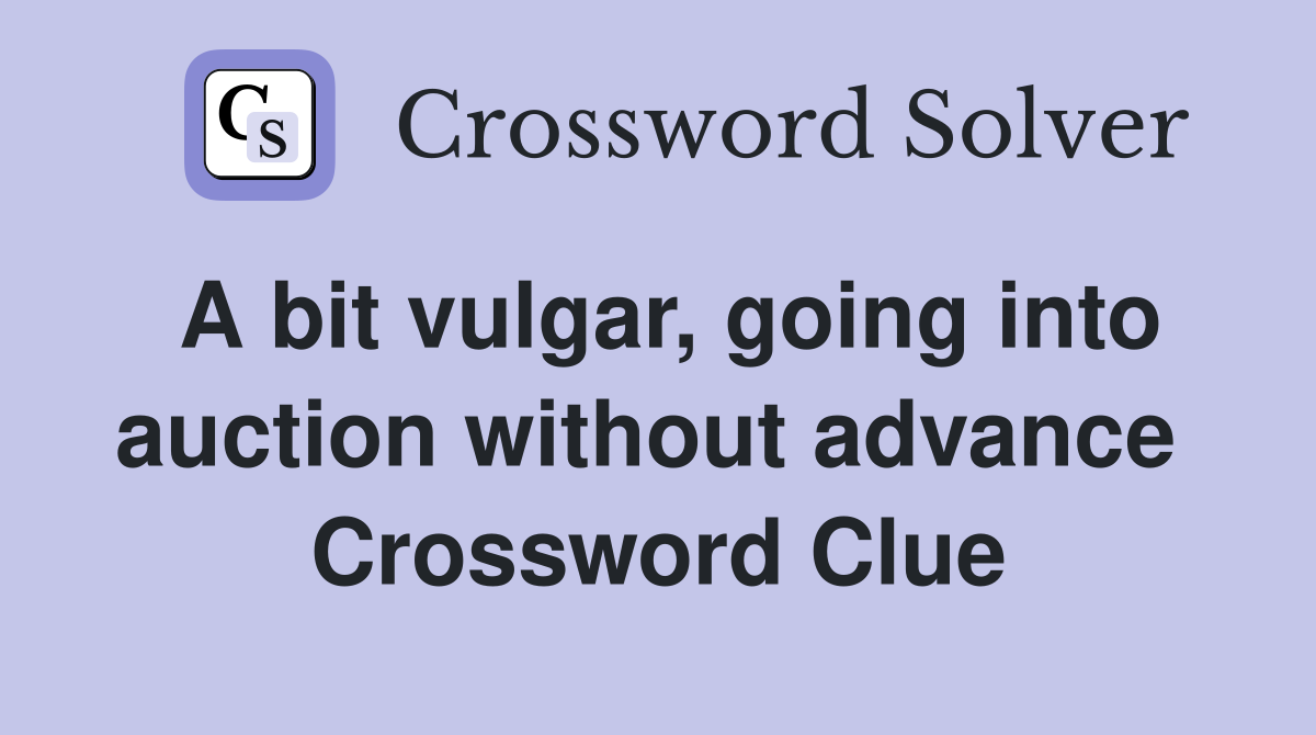 A bit vulgar, going into auction without advance  Crossword Clue