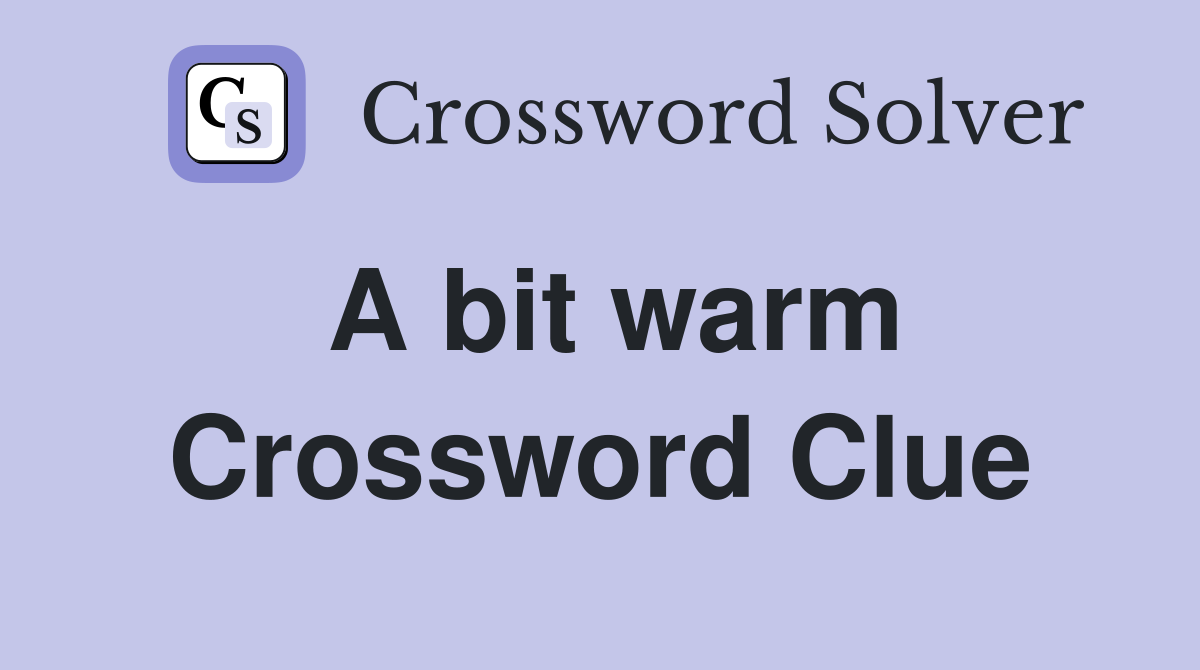 A bit warm Crossword Clue