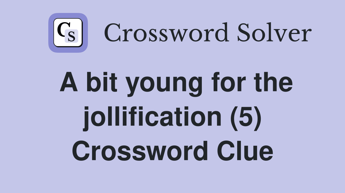 A bit young for the jollification (5) Crossword Clue