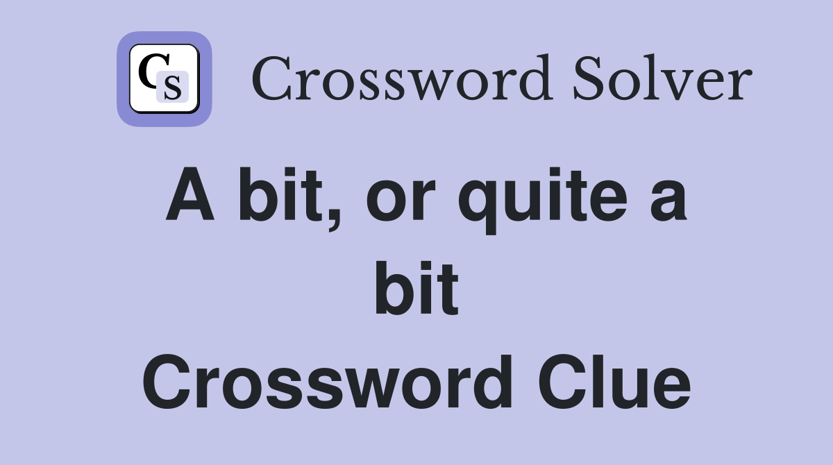 A bit, or quite a bit Crossword Clue
