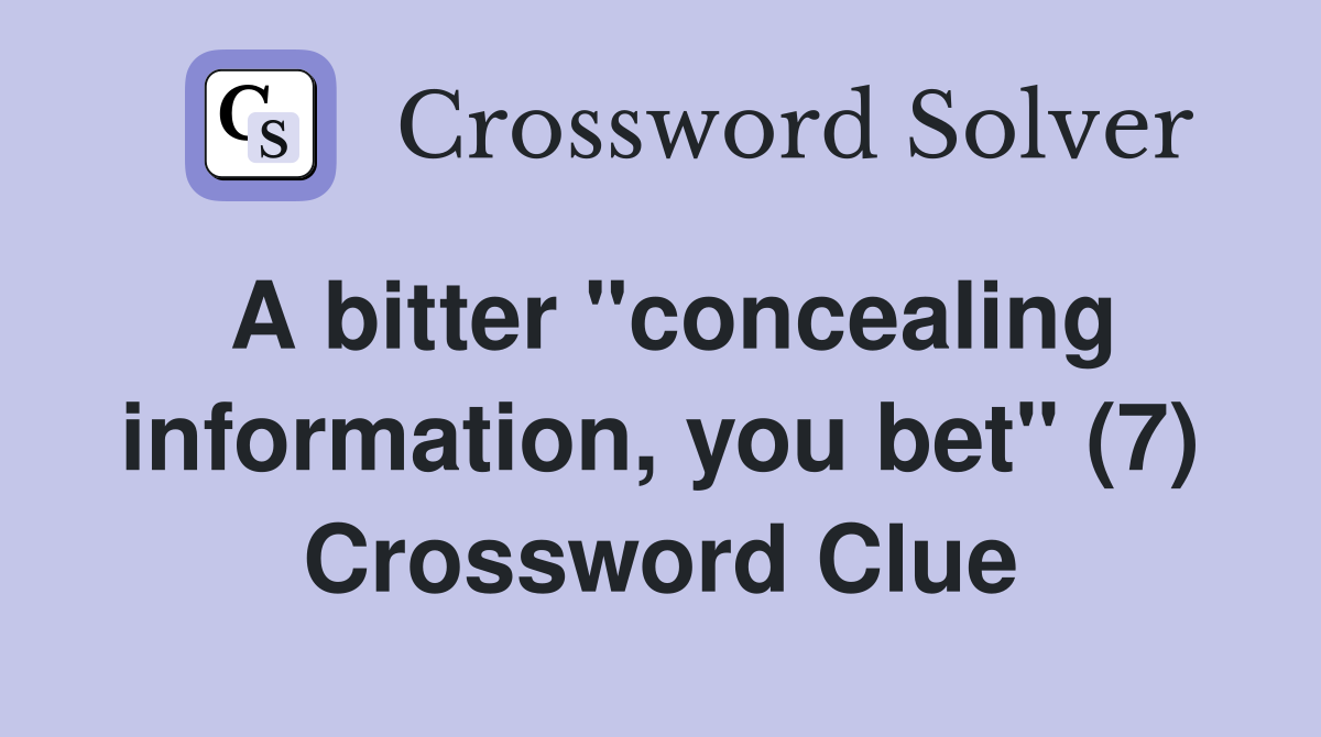 A bitter "concealing information, you bet" (7) Crossword Clue