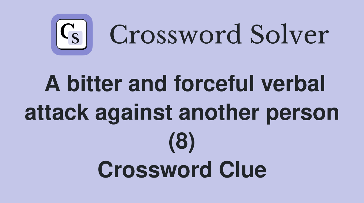 A bitter and forceful verbal attack against another person (8) Crossword Clue