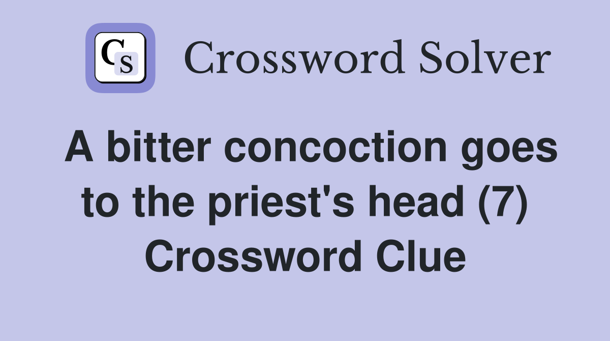 A bitter concoction goes to the priest's head (7) Crossword Clue