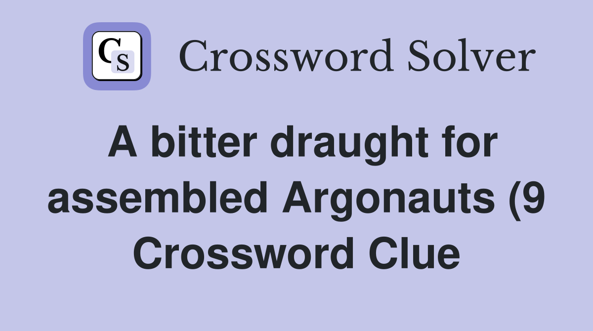 A bitter draught for assembled Argonauts (9) Crossword Clue Answers A bitter draught for assembled Argonauts (9) Crossword Clue Answers