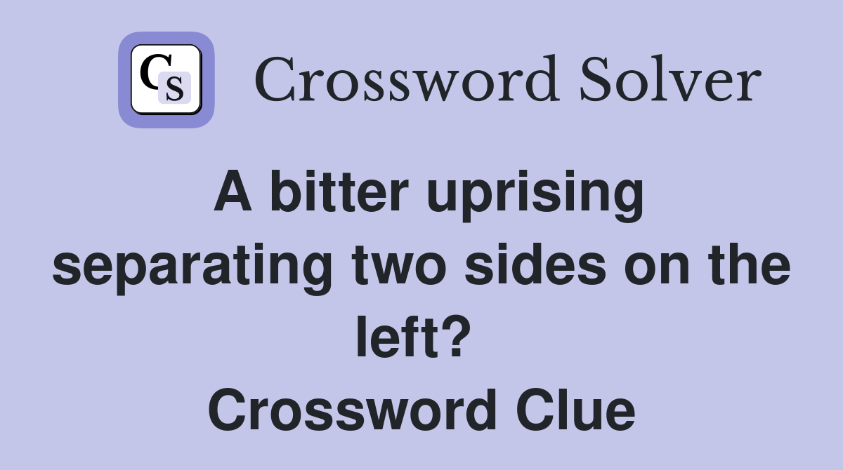 A bitter uprising separating two sides on the left?  Crossword Clue