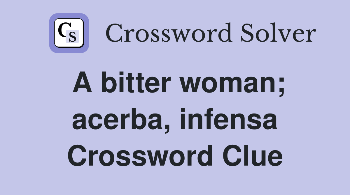 A bitter woman; acerba, infensa Crossword Clue