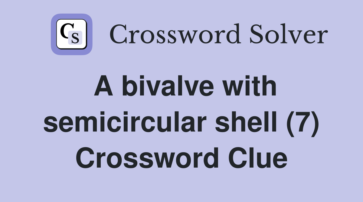 A bivalve with semicircular shell (7) Crossword Clue