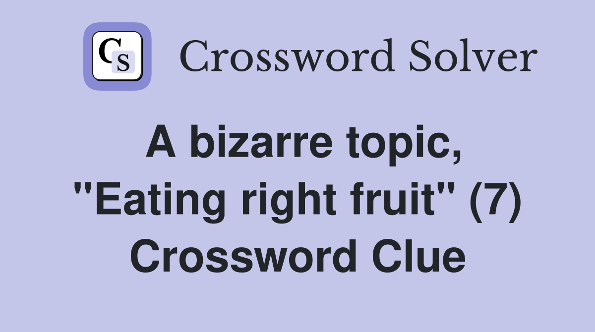 A bizarre topic, "Eating right fruit" (7) Crossword Clue