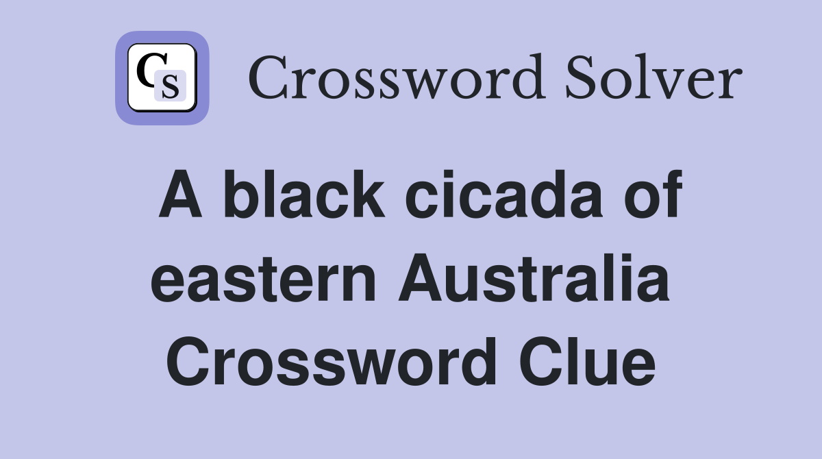 A black cicada of eastern Australia Crossword Clue