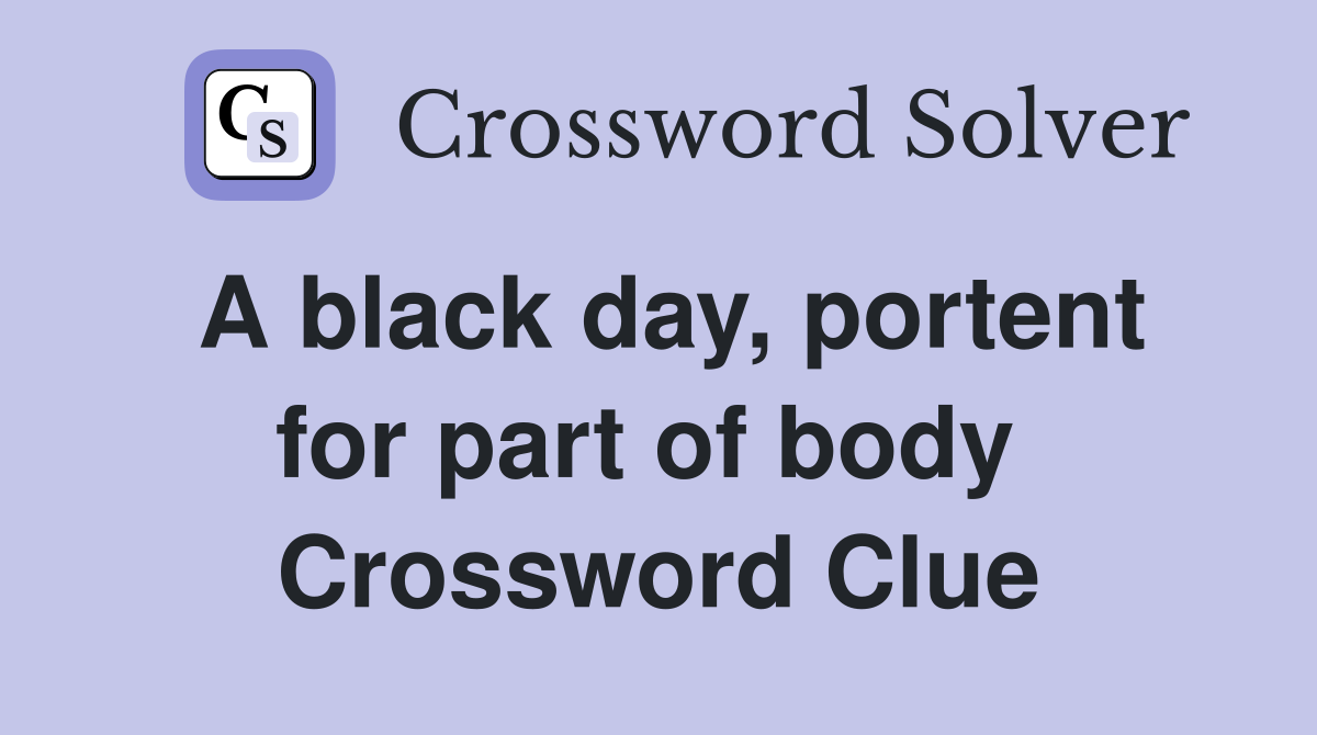 A black day, portent for part of body  Crossword Clue
