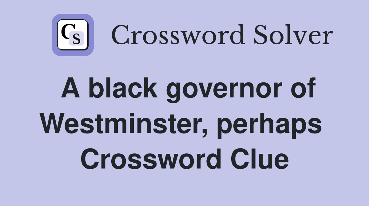 A black governor of Westminster, perhaps  Crossword Clue