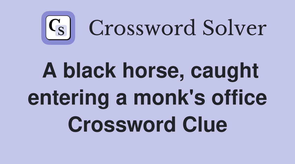 A black horse, caught entering a monk's office Crossword Clue