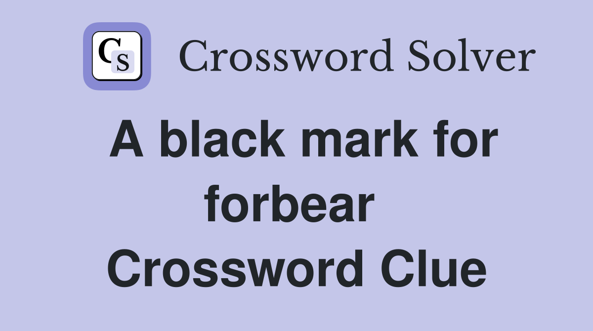 A black mark for forbear  Crossword Clue