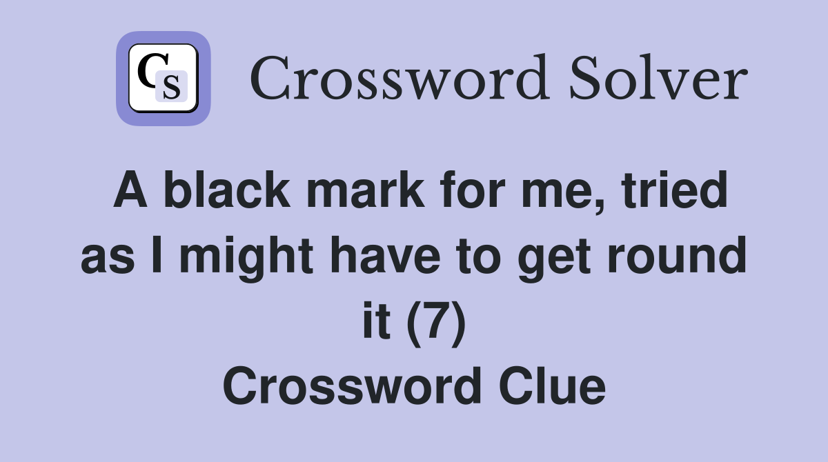 A black mark for me, tried as I might have to get round it (7) Crossword Clue