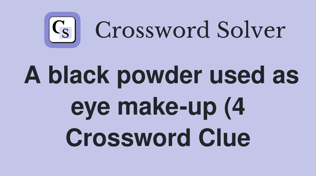 A black powder used as eye make up (4) Crossword Clue Answers A black powder used as eye make up (4) Crossword Clue Answers