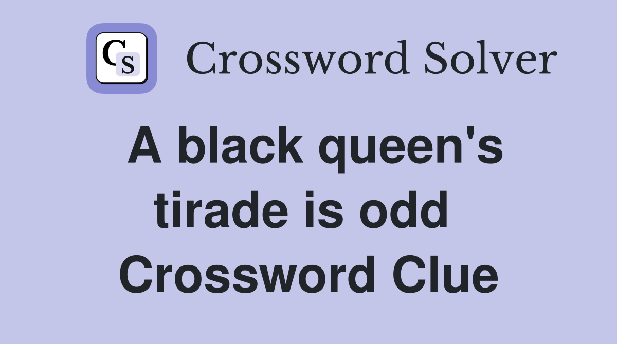 A black queen's tirade is odd  Crossword Clue