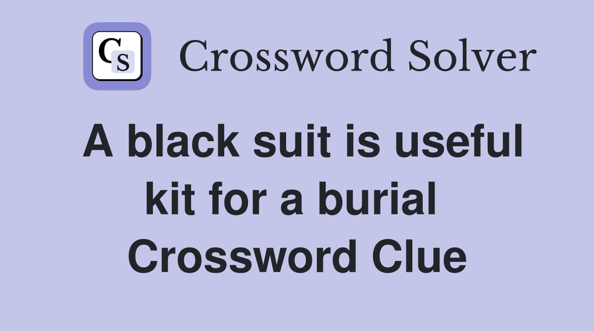 A black suit is useful kit for a burial  Crossword Clue