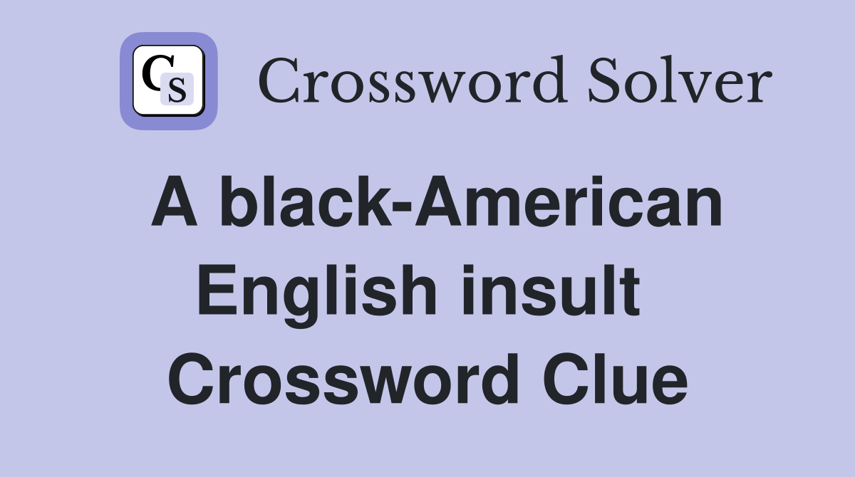 A black-American English insult  Crossword Clue
