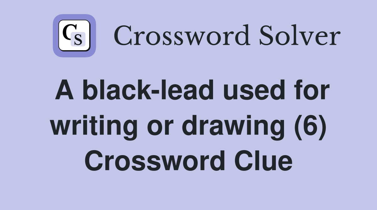 A black-lead used for writing or drawing (6) Crossword Clue
