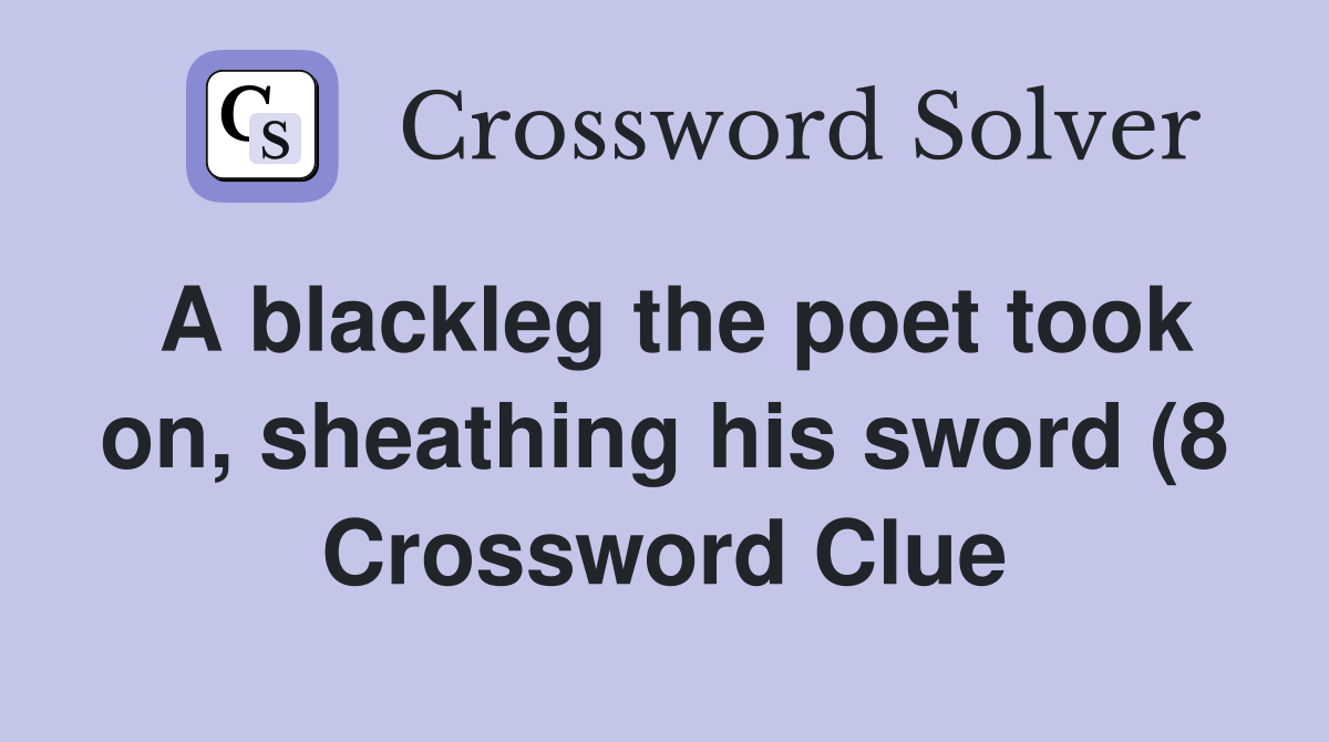 A blackleg the poet took on sheathing his sword (8) Crossword Clue A blackleg the poet took on sheathing his sword (8) Crossword Clue