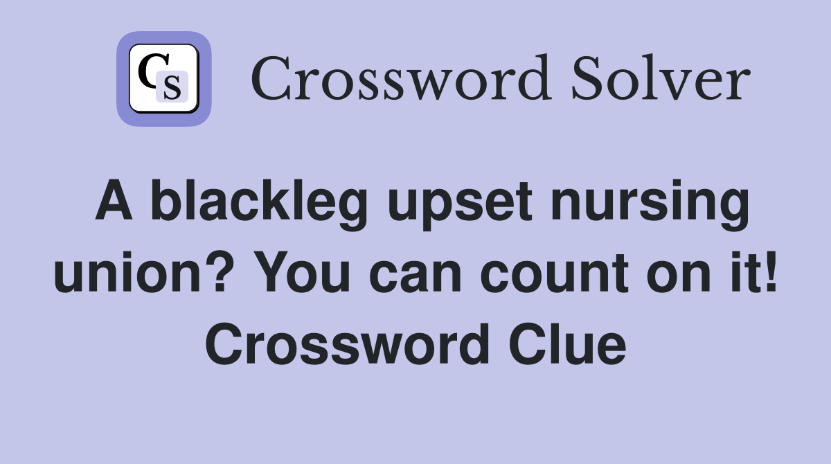 A blackleg upset nursing union? You can count on it! Crossword Clue