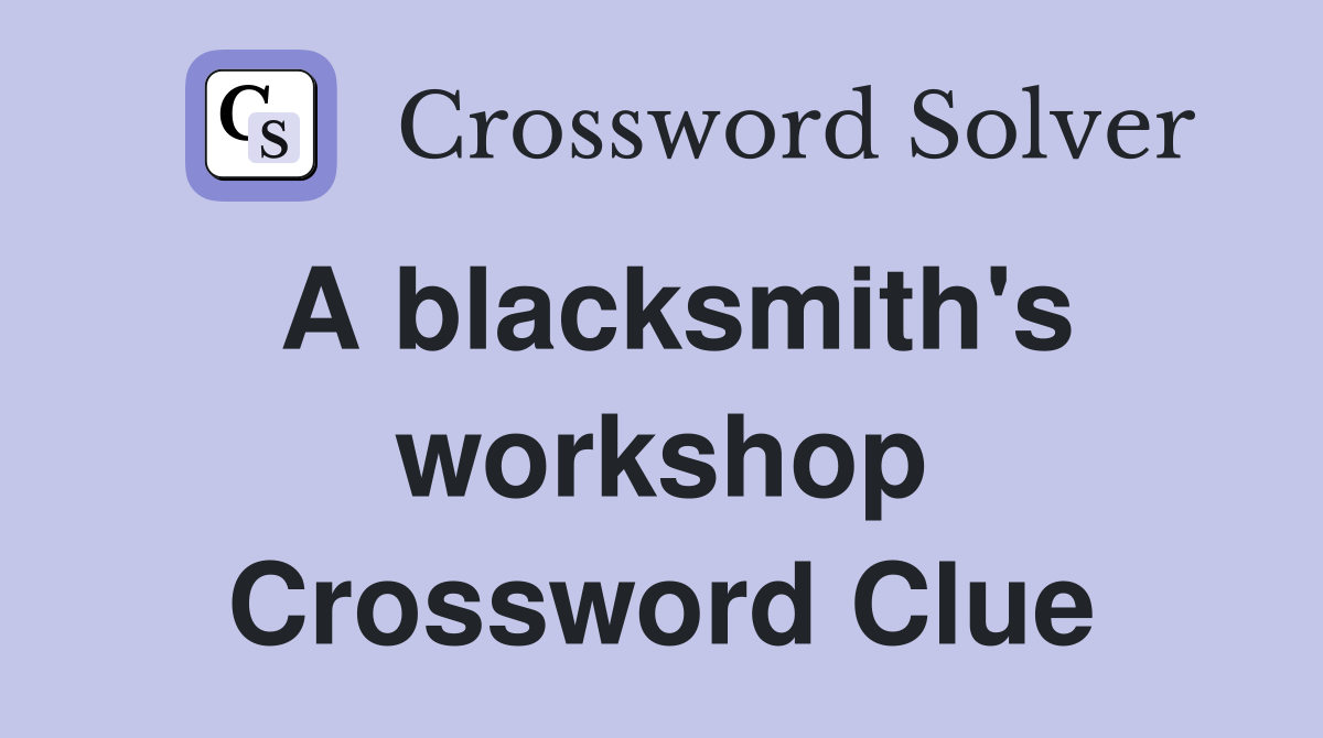 A blacksmith's workshop Crossword Clue
