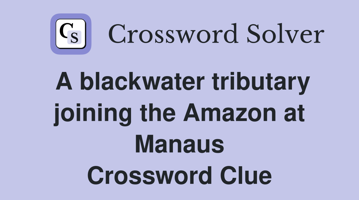 A blackwater tributary joining the Amazon at Manaus Crossword Clue