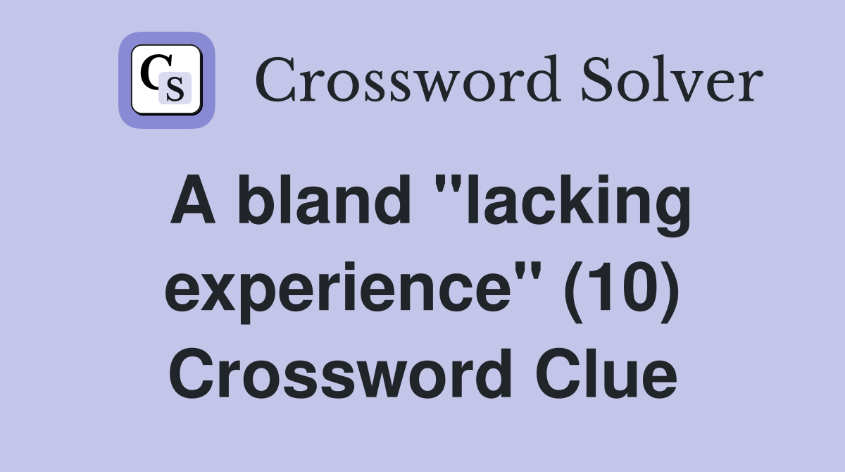 A bland "lacking experience" (10) Crossword Clue